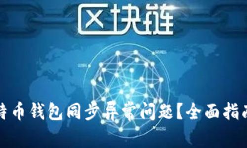 如何解决比特币钱包同步异常问题？全面指南与解决方案