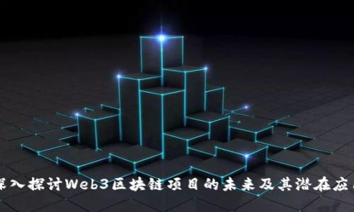 深入探讨Web3区块链项目的未来及其潜在应用