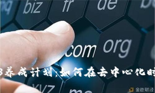 全面解析Web3养成计划：如何在去中心化时代中获取成功