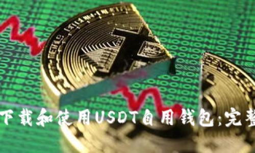 如何下载和使用USDT自用钱包：完整指南