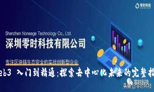 Web3 入门到精通：探索去中心化未来的完整指南