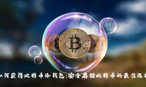 如何获得比特币冷钱包：安全存储比特币的最佳选择