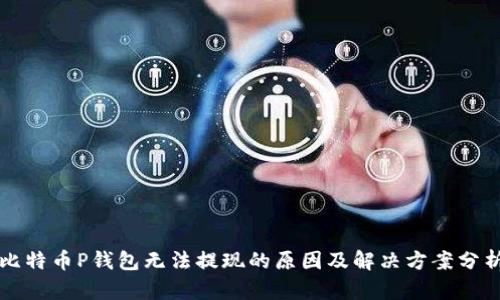 比特币P钱包无法提现的原因及解决方案分析
