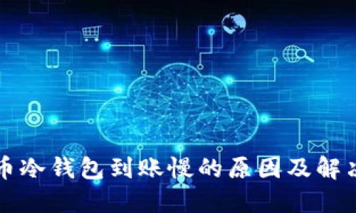比特币冷钱包到账慢的原因及解决方法