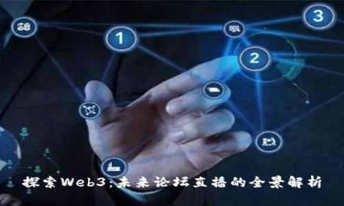 探索Web3：未来论坛直播的全景解析
