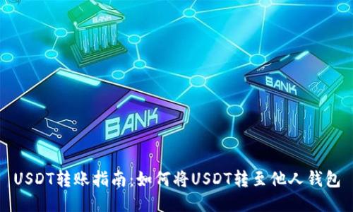 USDT转账指南：如何将USDT转至他人钱包