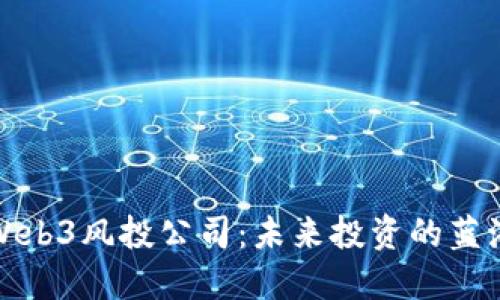 Web3风投公司：未来投资的蓝海