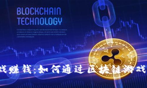 Web3游戏赚钱：如何通过区块链游戏实现盈利