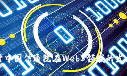 深入探讨中国信通院在Web3领域的发展与影响