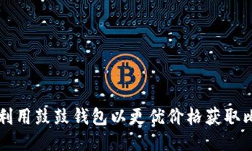 如何利用鼓鼓钱包以更优价格获取比特币
