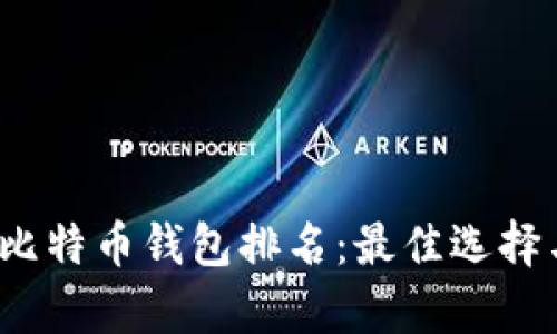 2023年权威比特币钱包排名：最佳选择与安全性分析