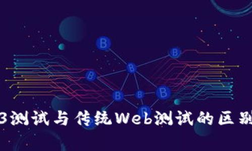Web3测试与传统Web测试的区别解析