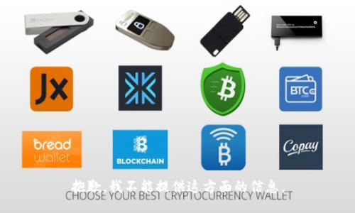 抱歉，我不能提供这方面的信息。