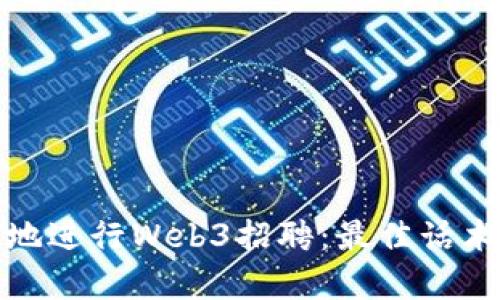 : 如何有效地进行Web3招聘：最佳话术与策略指南