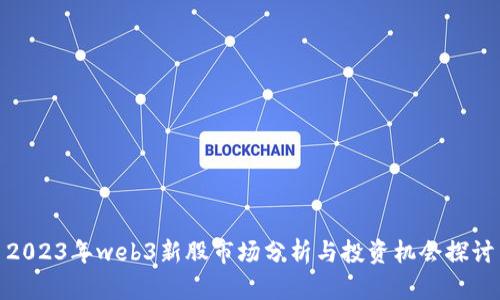 2023年web3新股市场分析与投资机会探讨