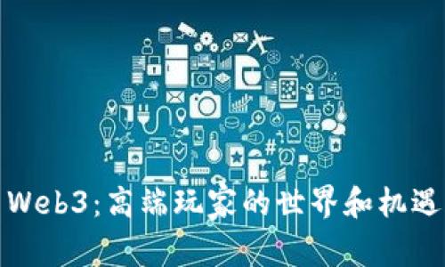 探索Web3：高端玩家的世界和机遇解析