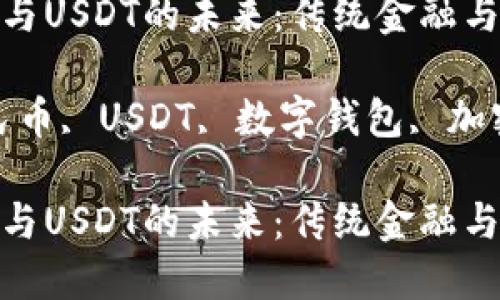 数字人民币钱包与USDT的未来：传统金融与数字货币的融合

关键词：数字人民币, USDT, 数字钱包, 加密货币

数字人民币钱包与USDT的未来：传统金融与数字货币的融合