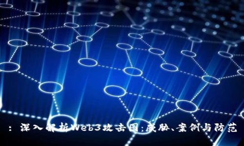 : 深入解析Web3攻击图：威胁、案例与防范