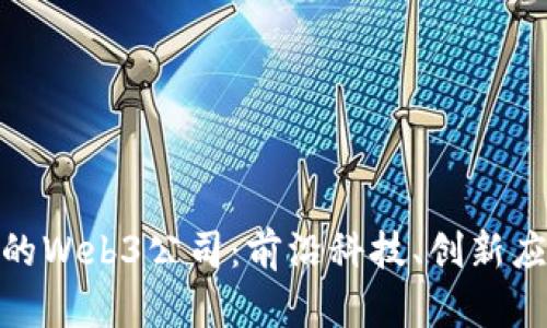 探索最受欢迎的Web3公司：前沿科技、创新应用与市场趋势