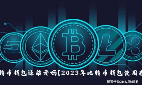 比特币钱包还能开吗？2023年比特币钱包使用指南