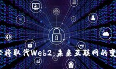 Web3必将取代Web2：未来互联
