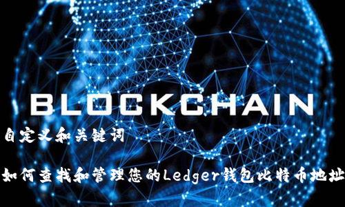 自定义和关键词

如何查找和管理您的Ledger钱包比特币地址