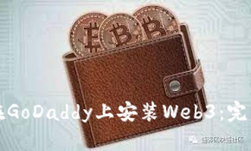如何在GoDaddy上安装Web3：完整指南