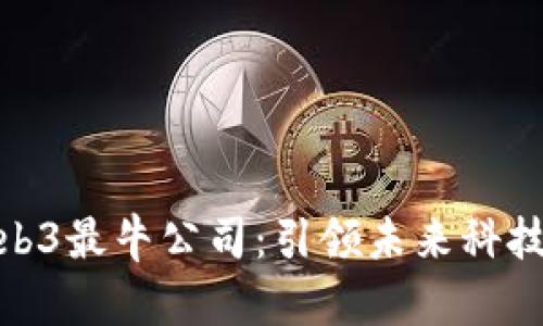 揭秘Web3最牛公司：引领未来科技的先锋
