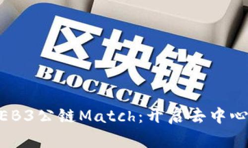 全球首家WEB3公链Match：开启去中心化的新纪元
