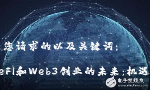 以下是您请求的以及关键词：

香港DeFi和Web3创业的未来：机遇与挑战