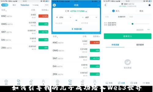 
如何引导我的儿子成功踏入Web3世界